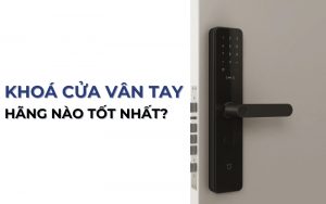 khoá cửa vân tay hãng nào tốt