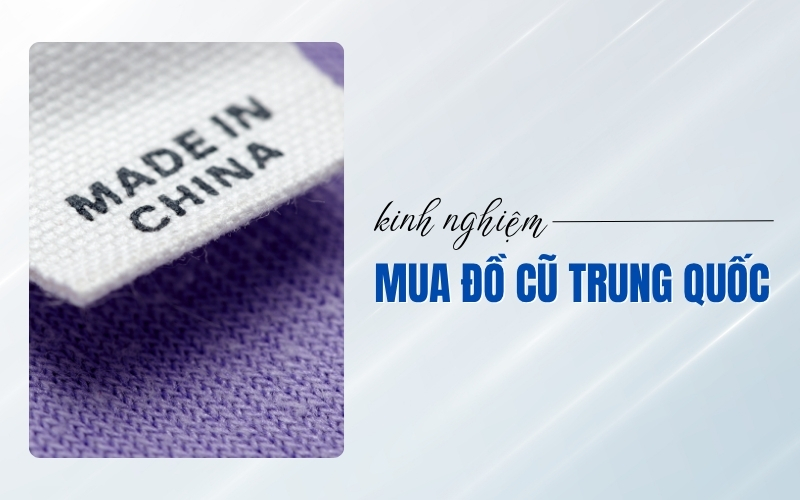 kinh nghiệm mua đồ cũ Trung Quốc