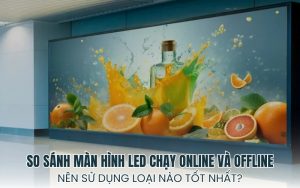 so sánh màn hình LED chạy online và offline